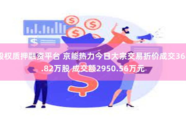 股权质押融资平台 京能热力今日大宗交易折价成交368.82万