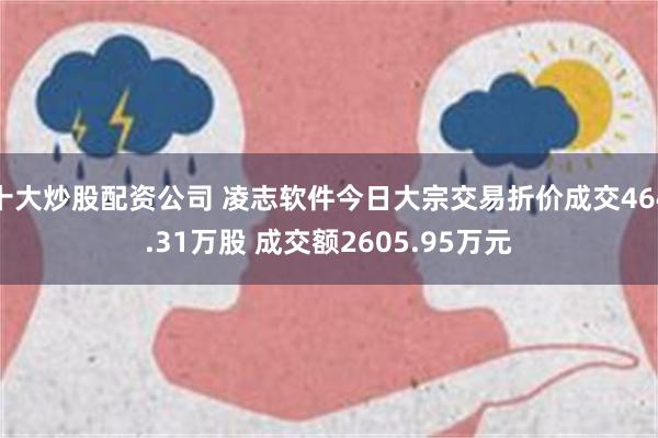 十大炒股配资公司 凌志软件今日大宗交易折价成交464.31万