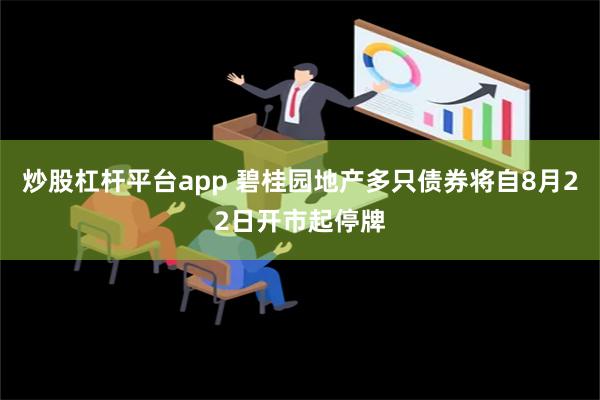 炒股杠杆平台app 碧桂园地产多只债券将自8月22日开市起停牌