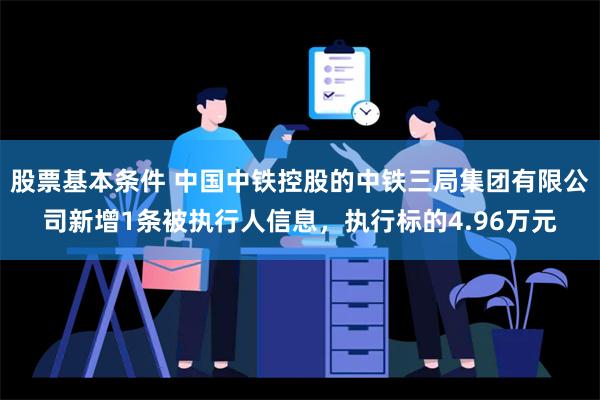 股票基本条件 中国中铁控股的中铁三局集团有限公司新增1条被执