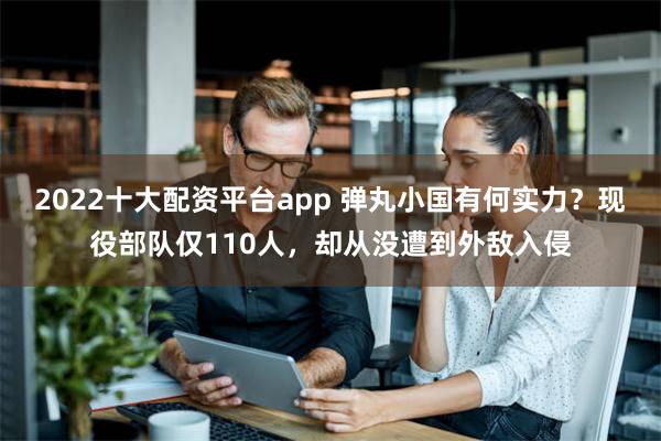 2022十大配资平台app 弹丸小国有何实力？现役部队仅11